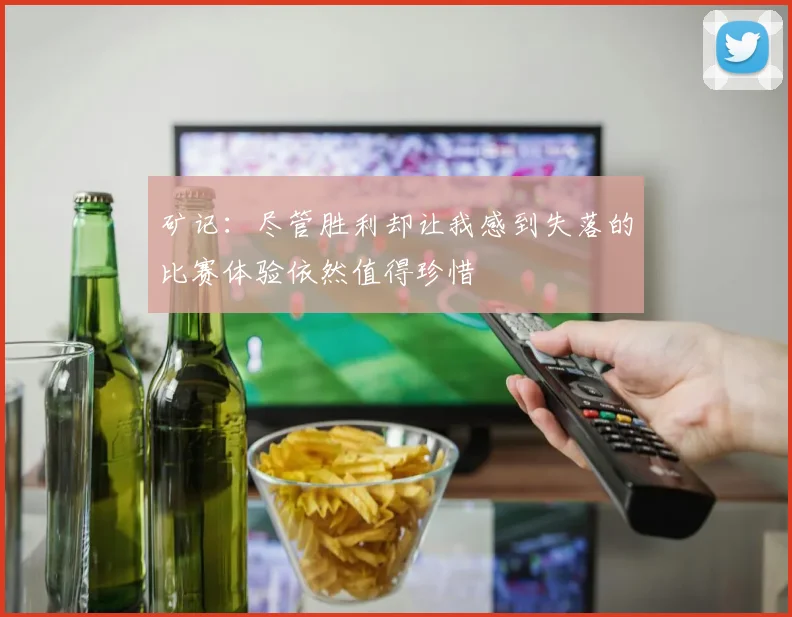 矿记：尽管胜利却让我感到失落的比赛体验依然值得珍惜