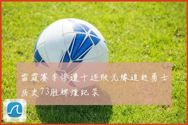 雷霆赛季惨遭十连败无缘追赶勇士历史73胜辉煌纪录