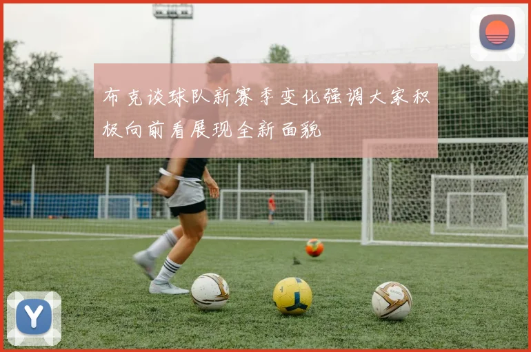 布克谈球队新赛季变化强调大家积极向前看展现全新面貌